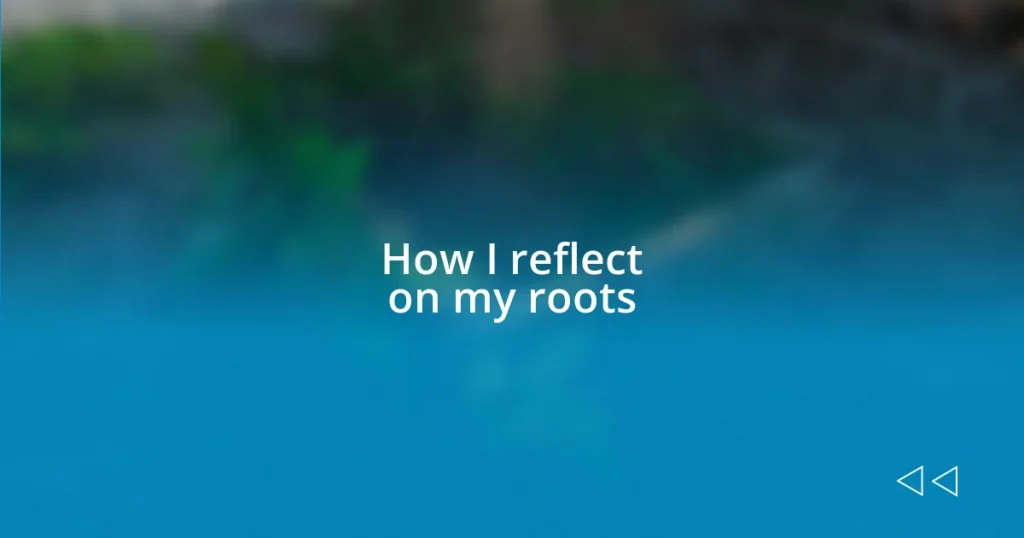 How I reflect on my roots