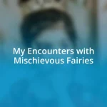 My Encounters with Mischievous Fairies