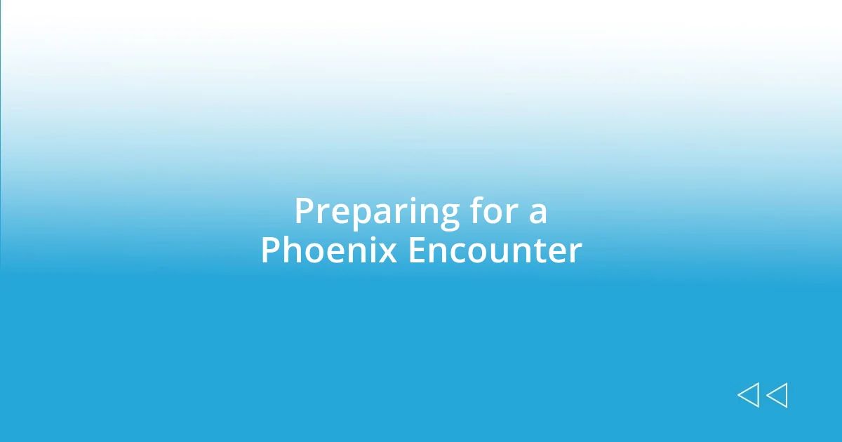 Preparing for a Phoenix Encounter