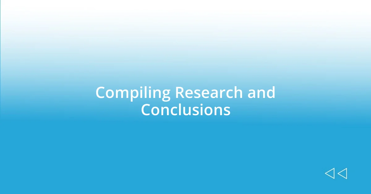 Compiling Research and Conclusions