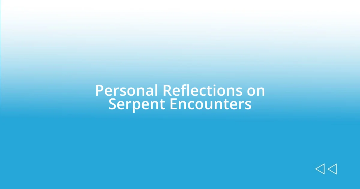 Personal Reflections on Serpent Encounters