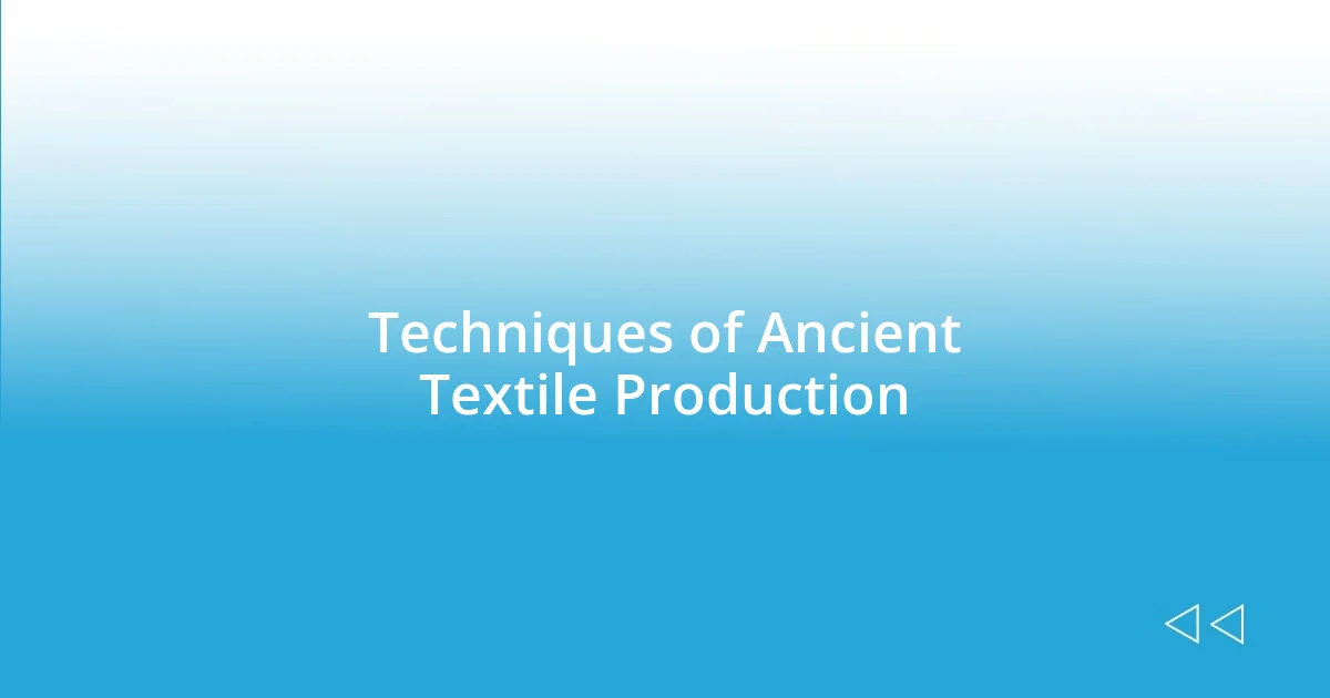 Techniques of Ancient Textile Production