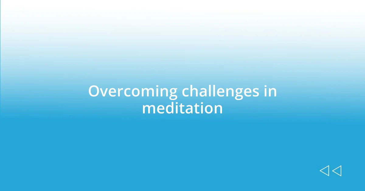 Overcoming challenges in meditation