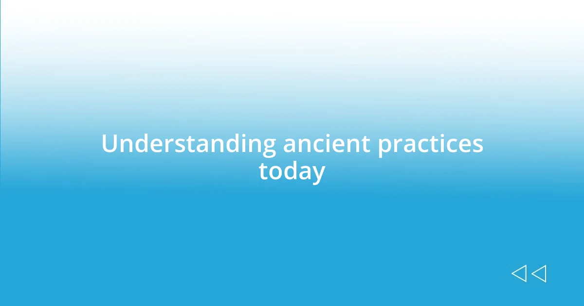 Understanding ancient practices today