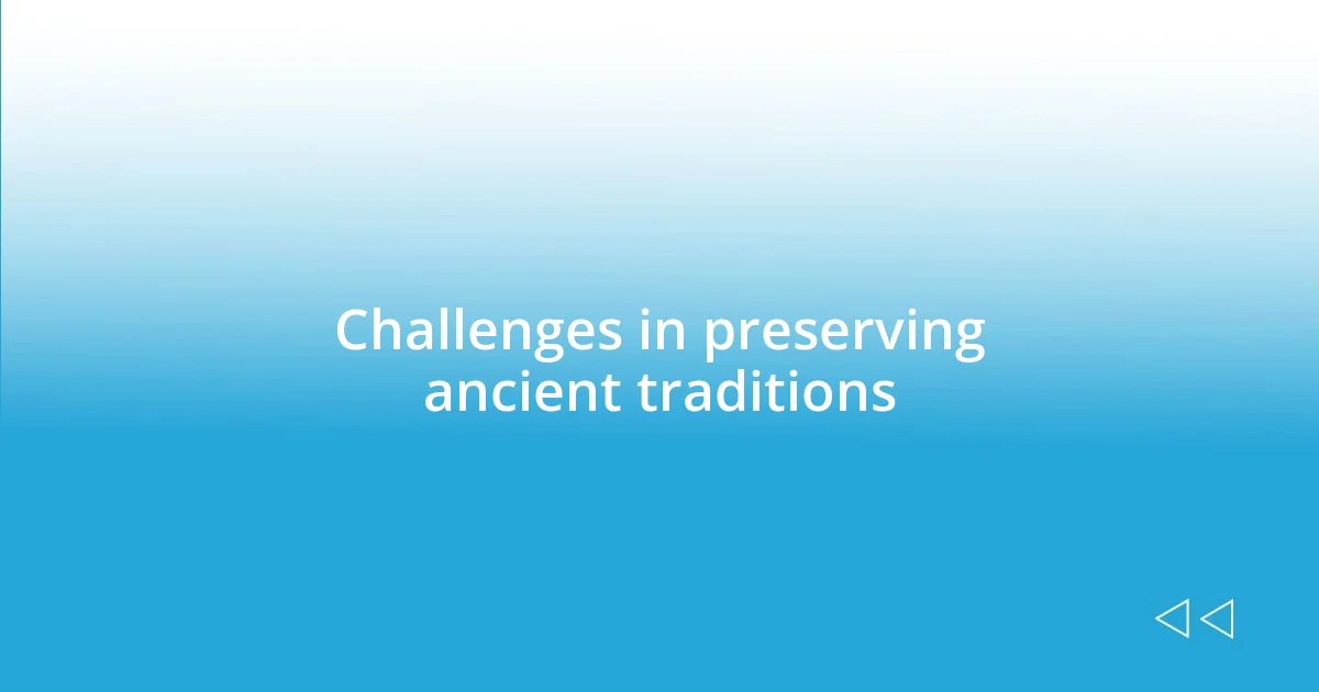 Challenges in preserving ancient traditions