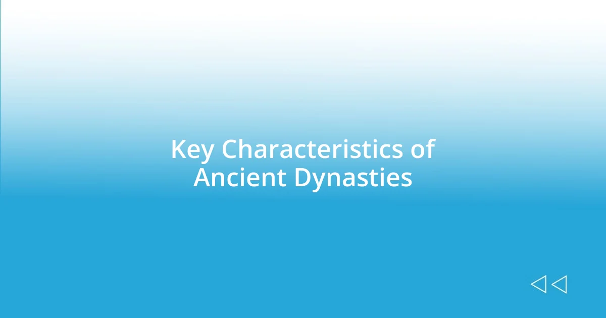 Key Characteristics of Ancient Dynasties